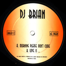 Load image into Gallery viewer, DJ Brian (2) : Morning Please Don't Come / Love Is... (12")
