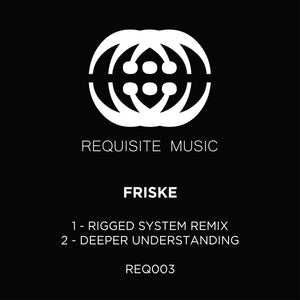 Friske - Rigged System (Remix) / Deeper Understanding -  Requisite Music - REQ003