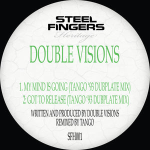 Double Visions -My Mind Is Going / Got To Release (Tango '93 Dubplate Mixes)  SFH001 - Steel Fingers Heritage - 12" Vinyl Repress